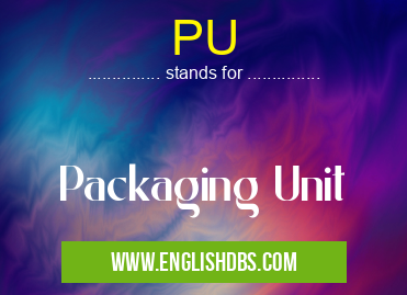 PU means Packaging Unit PU