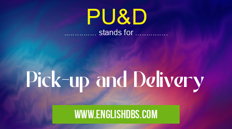 PU&D means Pick-up and Delivery PU&D