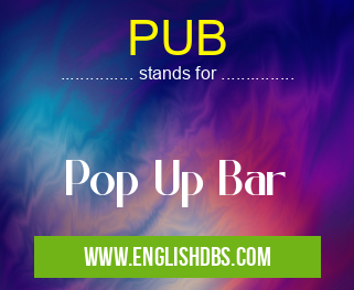 PUB means Pop Up Bar PUB