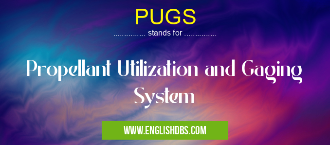 PUGS means Propellant Utilization and Gaging System PUGS