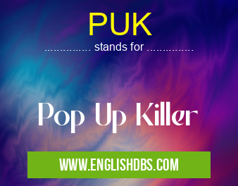PUK means Pop Up Killer PUK