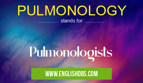 PULMONOLOGY means Pulmonologists PULMONOLOGY