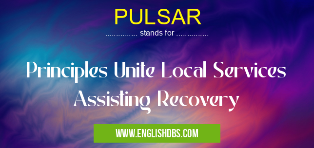 PULSAR means Principles Unite Local Services Assisting Recovery PULSAR