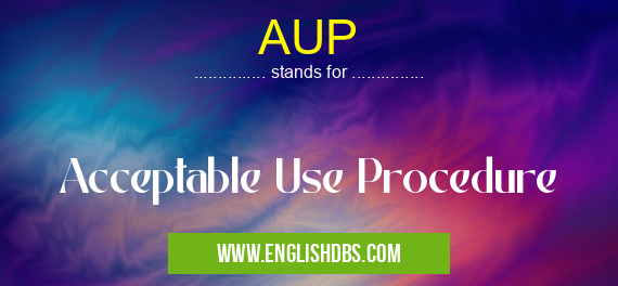 AUP means Acceptable Use Procedure AUP