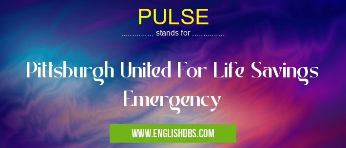 PULSE means Pittsburgh United For Life Savings Emergency PULSE
