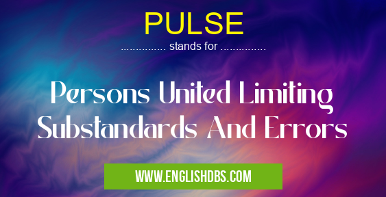 PULSE means Persons United Limiting Substandards And Errors PULSE