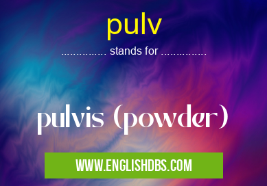 pulv means pulvis (powder) pulv