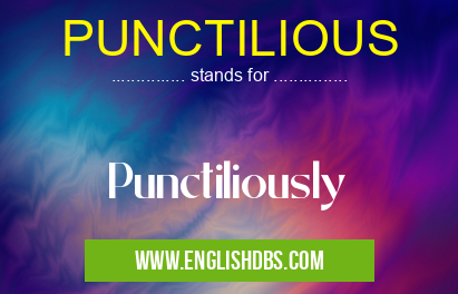 PUNCTILIOUS means Punctiliously PUNCTILIOUS