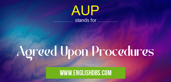 AUP means Agreed Upon Procedures AUP