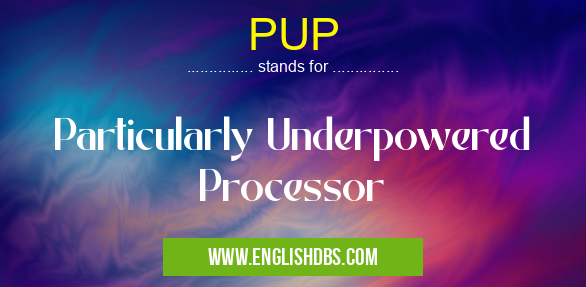 PUP means Particularly Underpowered Processor PUP