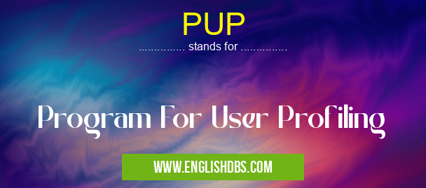 PUP means Program For User Profiling PUP