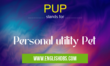PUP means Personal utility Pet PUP
