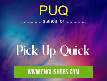 PUQ means Pick Up Quick PUQ