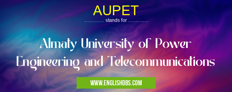 AUPET means Almaty University of Power Engineering and Telecommunications AUPET