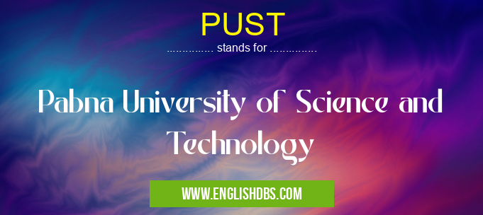 PUST means Pabna University of Science and Technology PUST
