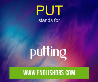 PUT means putting PUT