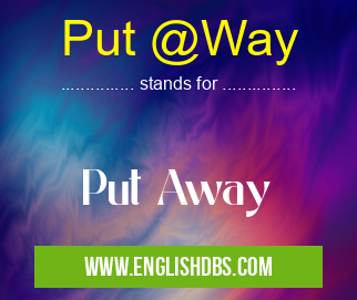 Put @Way means Put Away Put @Way