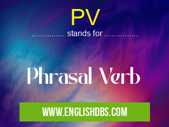 PV means Phrasal Verb PV