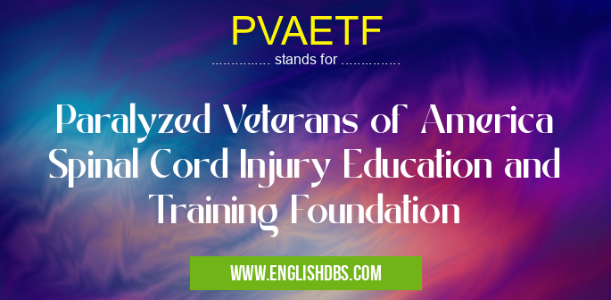 PVAETF means Paralyzed Veterans of America Spinal Cord Injury Education and Training Foundation PVAETF