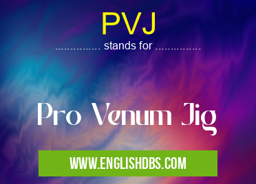 PVJ means Pro Venum Jig PVJ