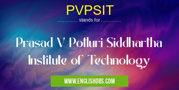 PVPSIT means Prasad V Potluri Siddhartha Institute of Technology PVPSIT