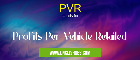 PVR means Profits Per Vehicle Retailed PVR