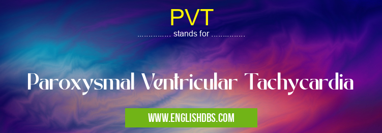 PVT means Paroxysmal Ventricular Tachycardia PVT