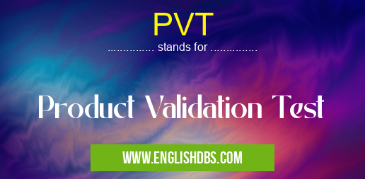 PVT means Product Validation Test PVT