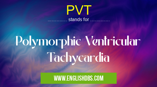 PVT means Polymorphic Ventricular Tachycardia PVT