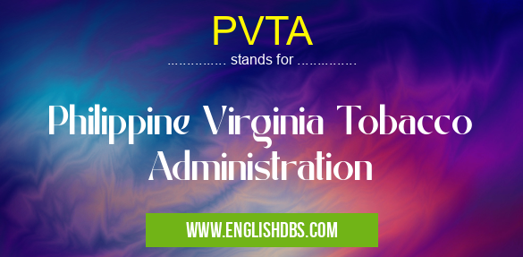 PVTA means Philippine Virginia Tobacco Administration PVTA