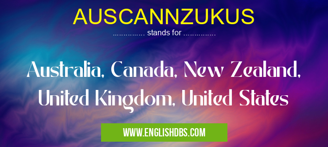 AUSCANNZUKUS means Australia, Canada, New Zealand, United Kingdom, United States AUSCANNZUKUS