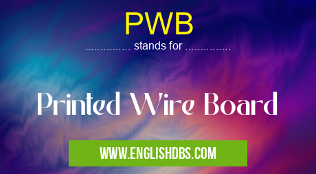 PWB means Printed Wire Board PWB
