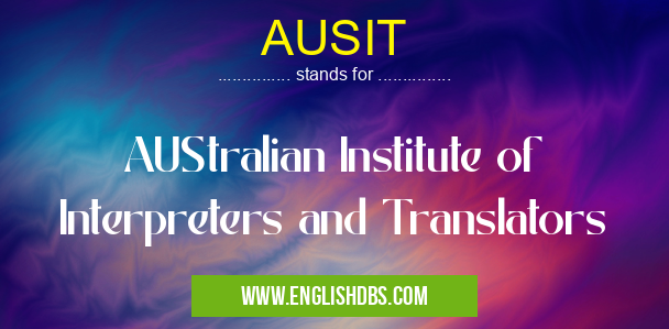 AUSIT means AUStralian Institute of Interpreters and Translators AUSIT