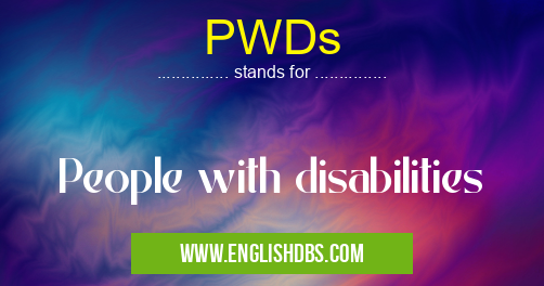 PWDs means People with disabilities PWDs