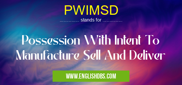 PWIMSD means Possession With Intent To Manufacture Sell And Deliver PWIMSD