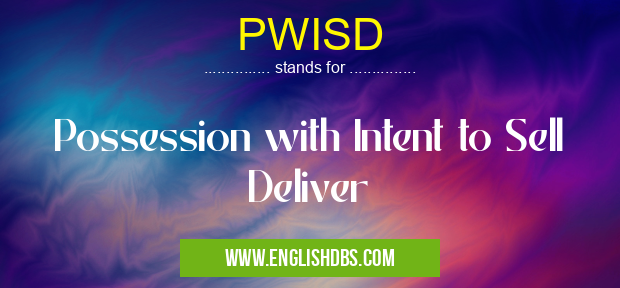 PWISD means Possession with Intent to Sell Deliver PWISD