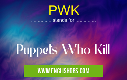 PWK means Puppets Who Kill PWK