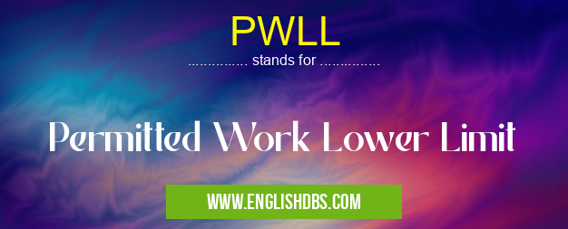 PWLL means Permitted Work Lower Limit PWLL