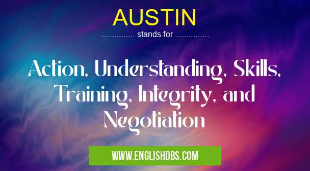 AUSTIN means Action, Understanding, Skills, Training, Integrity, and Negotiation AUSTIN