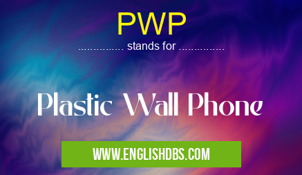 PWP means Plastic Wall Phone PWP