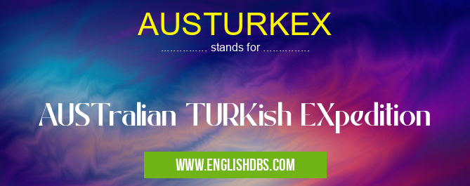 AUSTURKEX means AUSTralian TURKish EXpedition AUSTURKEX