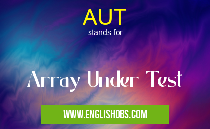 AUT means Array Under Test AUT