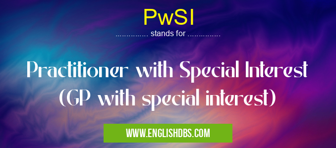 PwSI means Practitioner with Special Interest (GP with special interest) PwSI