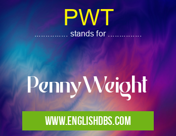 PWT means PennyWeight PWT