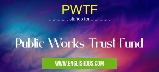 PWTF means Public Works Trust Fund PWTF