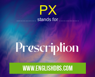 PX means Prescription PX