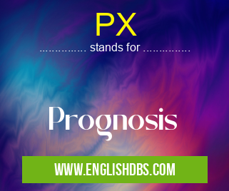 PX means Prognosis PX