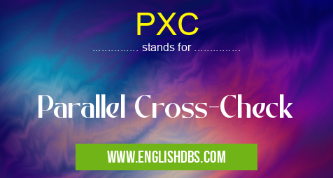 PXC means Parallel Cross-Check PXC