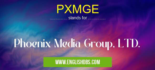 PXMGE means Phoenix Media Group, LTD. PXMGE