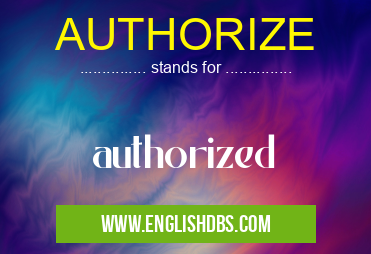 AUTHORIZE means authorized AUTHORIZE